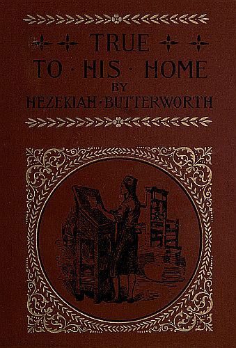 Cover of True to His Home: A Tale of the Boyhood of Franklin by Hezekiah Butterworth